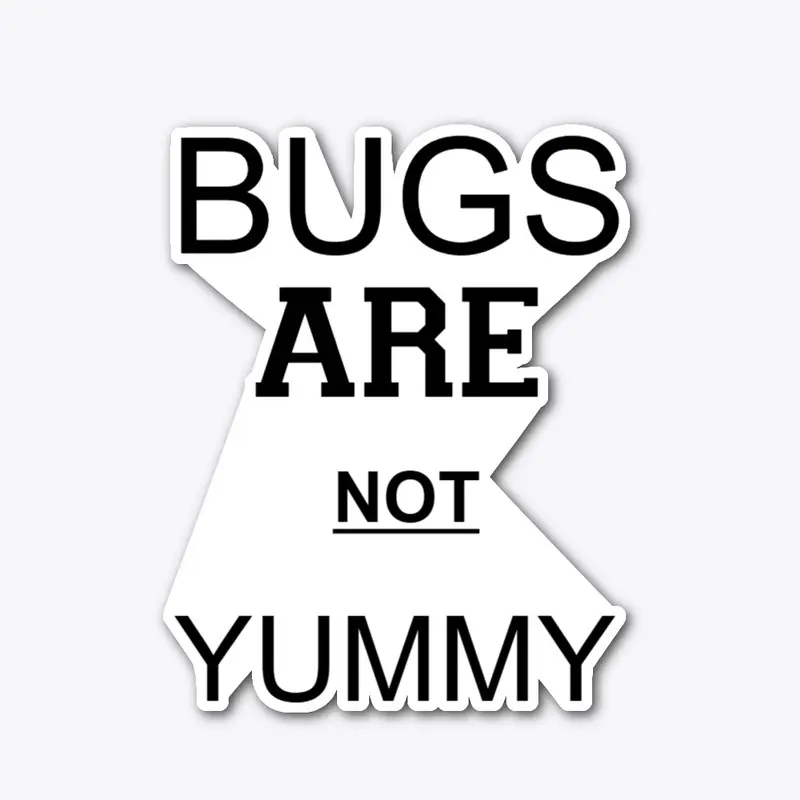 BUGS ARE NOT YUMMY