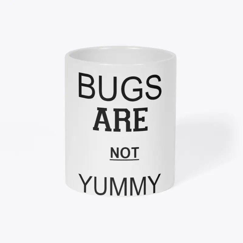 BUGS ARE NOT YUMMY