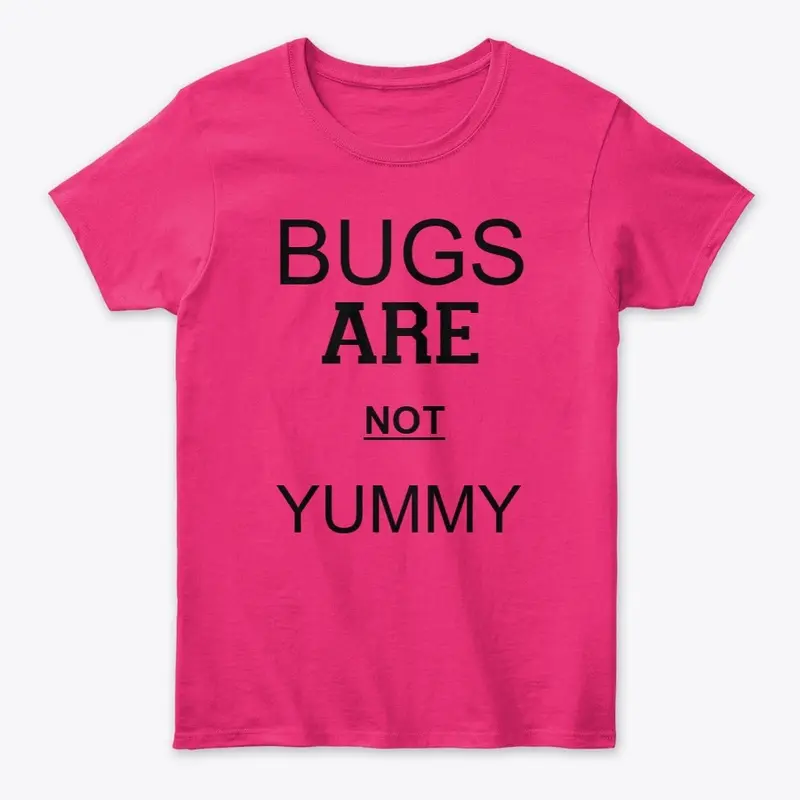 BUGS ARE NOT YUMMY